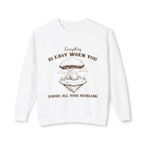 &quot;Everything Is Easy When You Ignore All Your Problems&quot; Sweatshirt