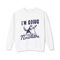 &quot;I&#39;m Going Nowhere&quot; Sweatshirt