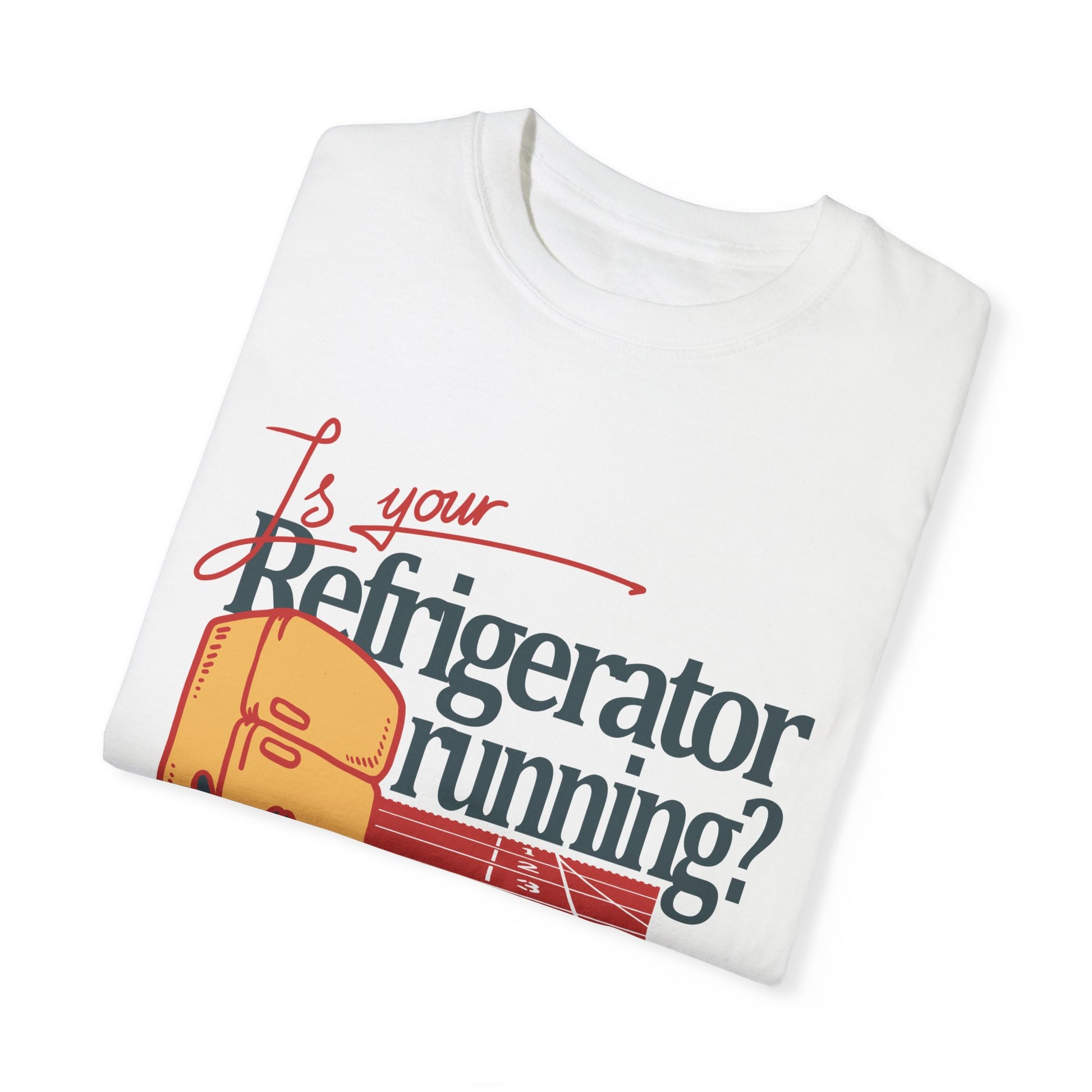 &quot;Is Your Refrigerator Running ?&quot; T-shirt
