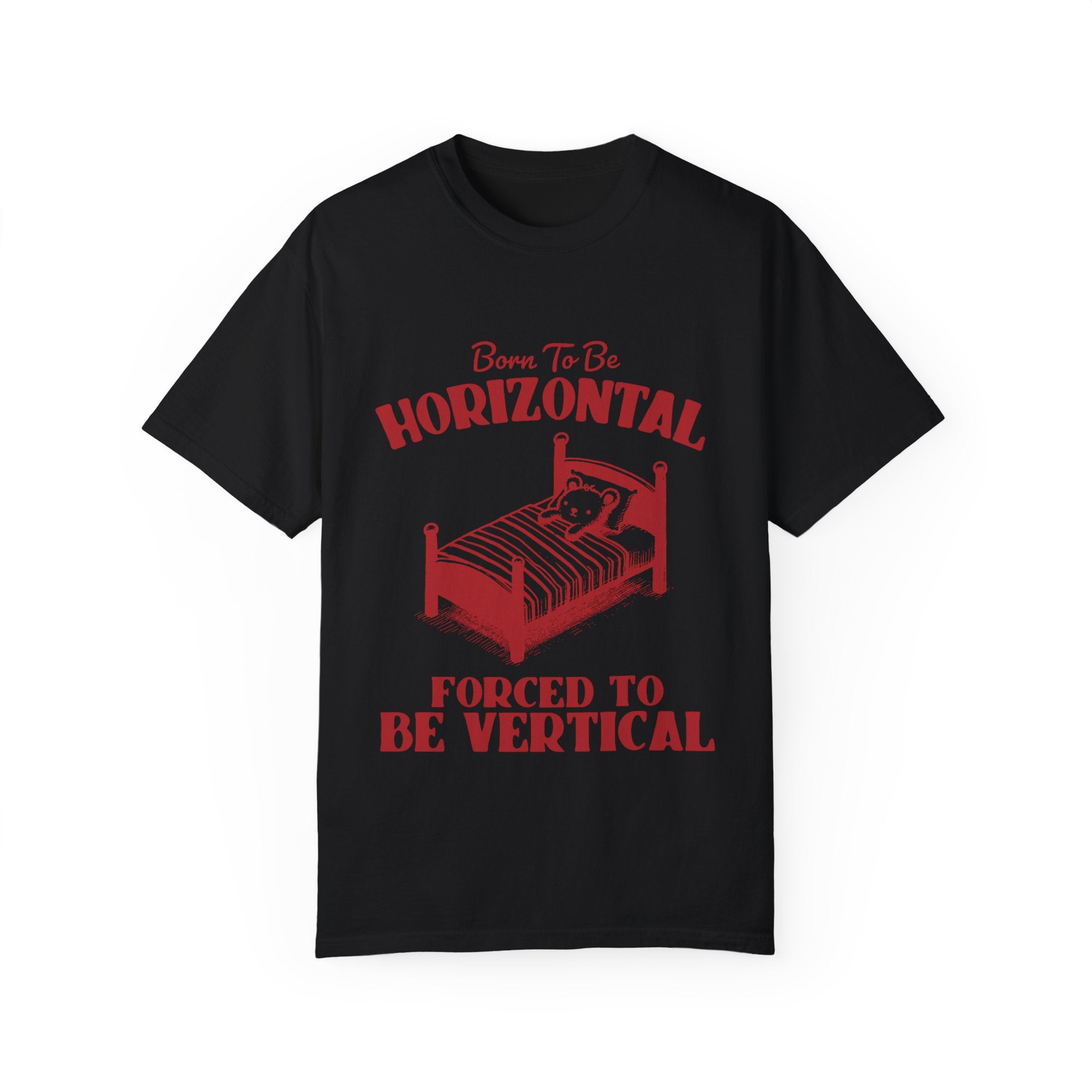 "Born To Be Horizontal Forced To Be Vertical" T-shirt