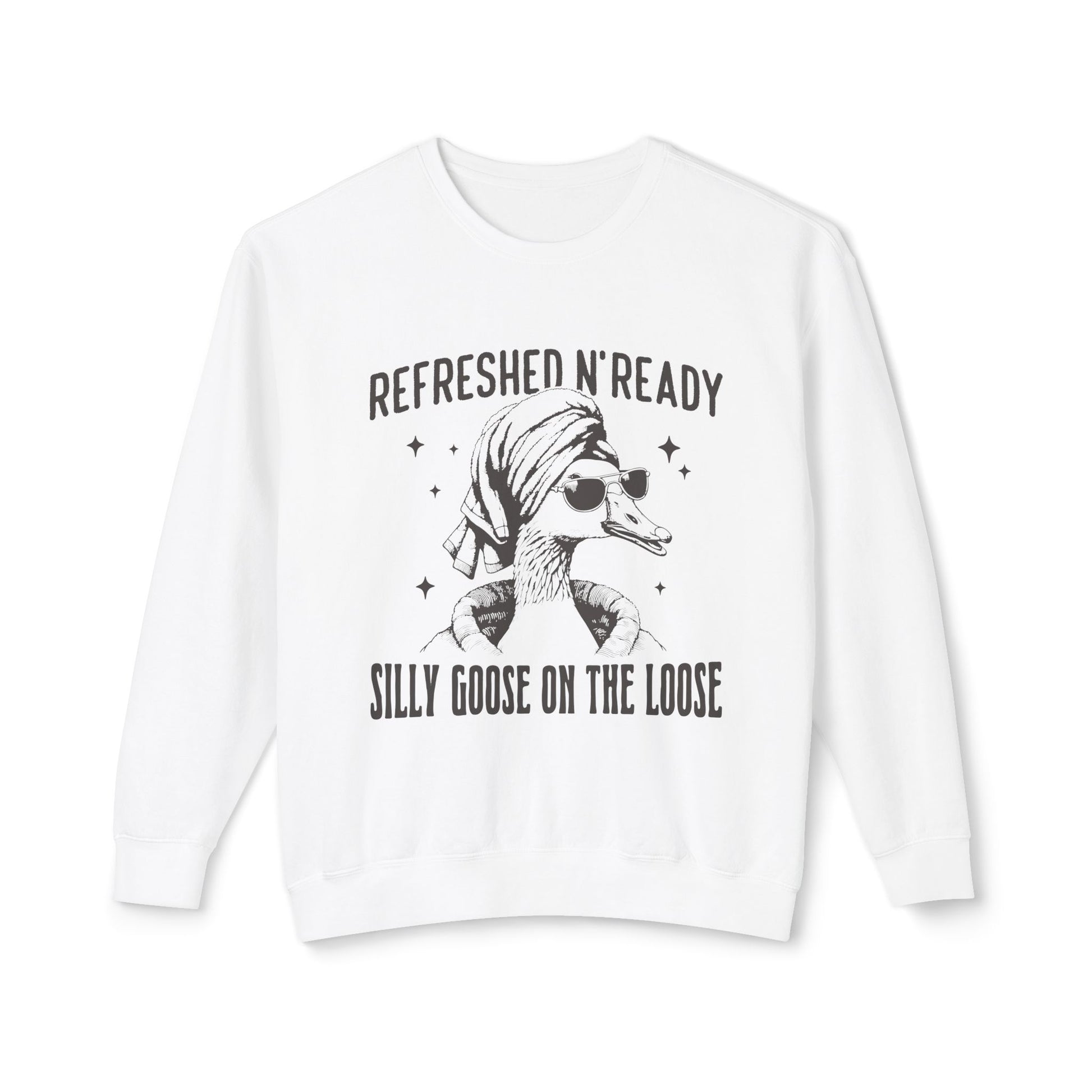 &quot;Refreshed N&#39; Ready Silly Goose On The Loose&quot; Sweatshirt