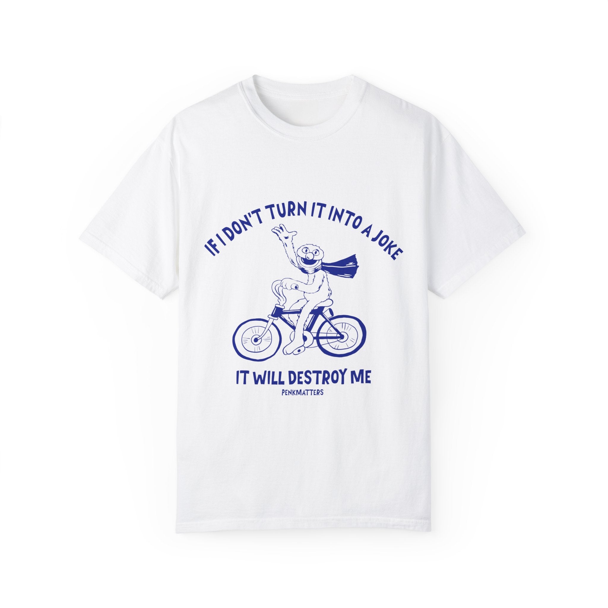 " IF I DON'T TURN IT INTO A JOKE IT WILL DESTORY ME " T-Shirt