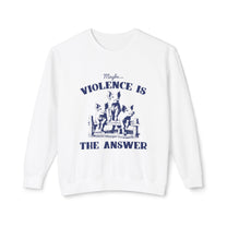 &quot;Maybe Violence Is The Answer&quot; Sweatshirt