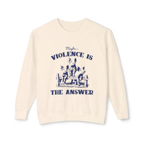 &quot;Maybe Violence Is The Answer&quot; Sweatshirt