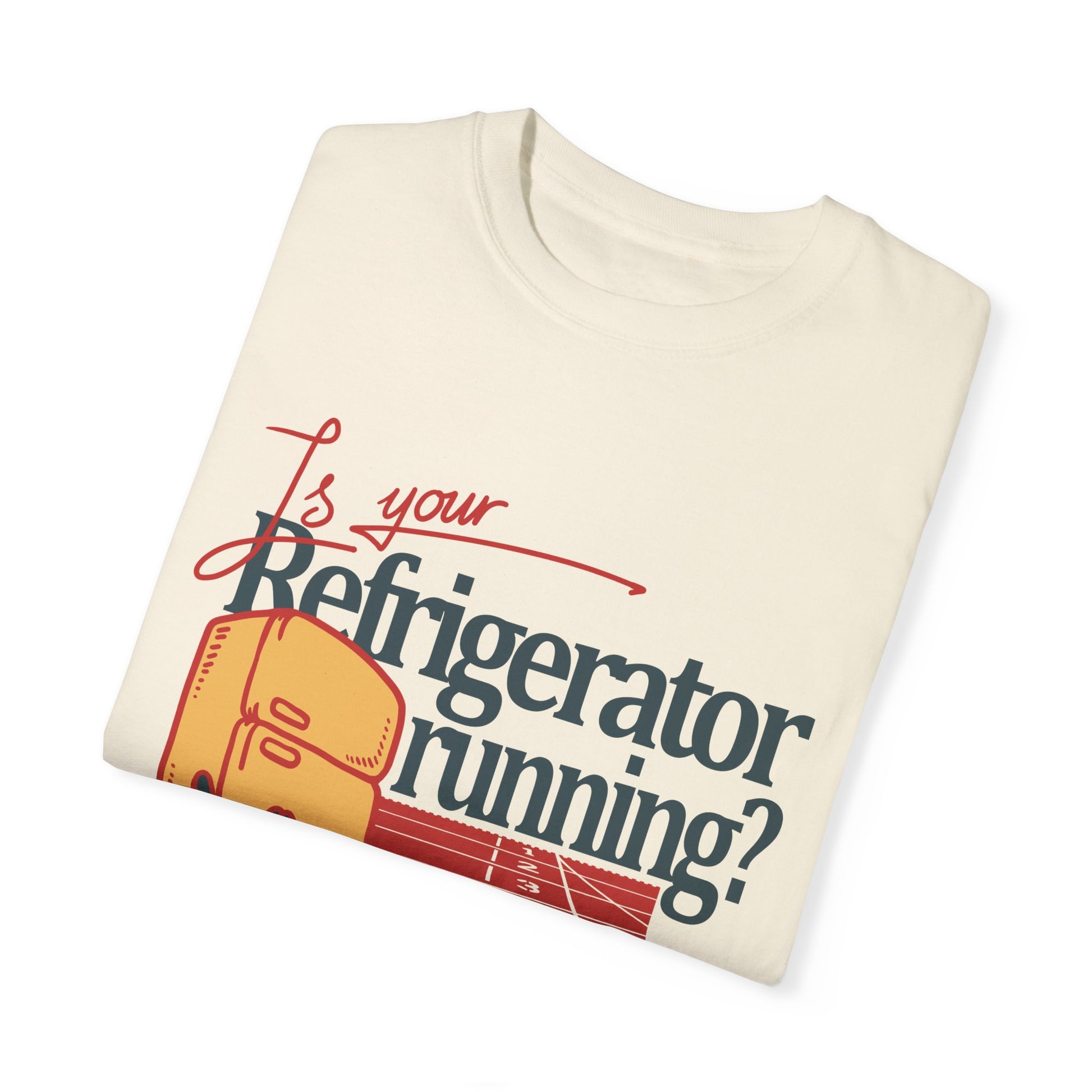 &quot;Is Your Refrigerator Running ?&quot; T-shirt