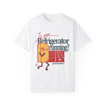&quot;Is Your Refrigerator Running ?&quot; T-shirt