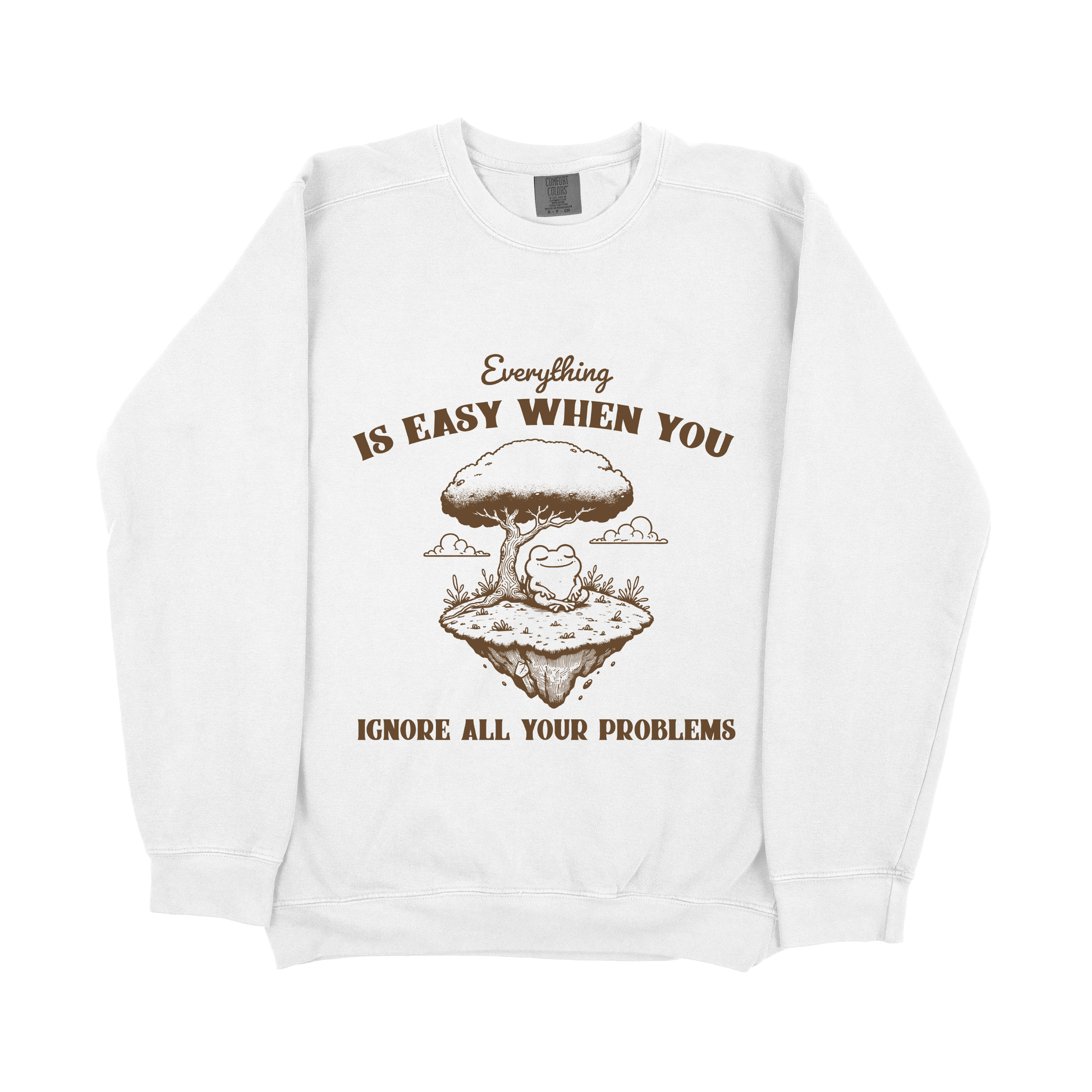 &quot;Everything Is Easy When You Ignore All Your Problems&quot; Sweatshirt