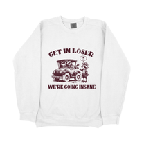 &quot;Get In Loser&quot; Sweatshirt