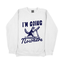 &quot;I&#39;m Going Nowhere&quot; Sweatshirt