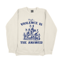 &quot;Maybe Violence Is The Answer&quot; Sweatshirt