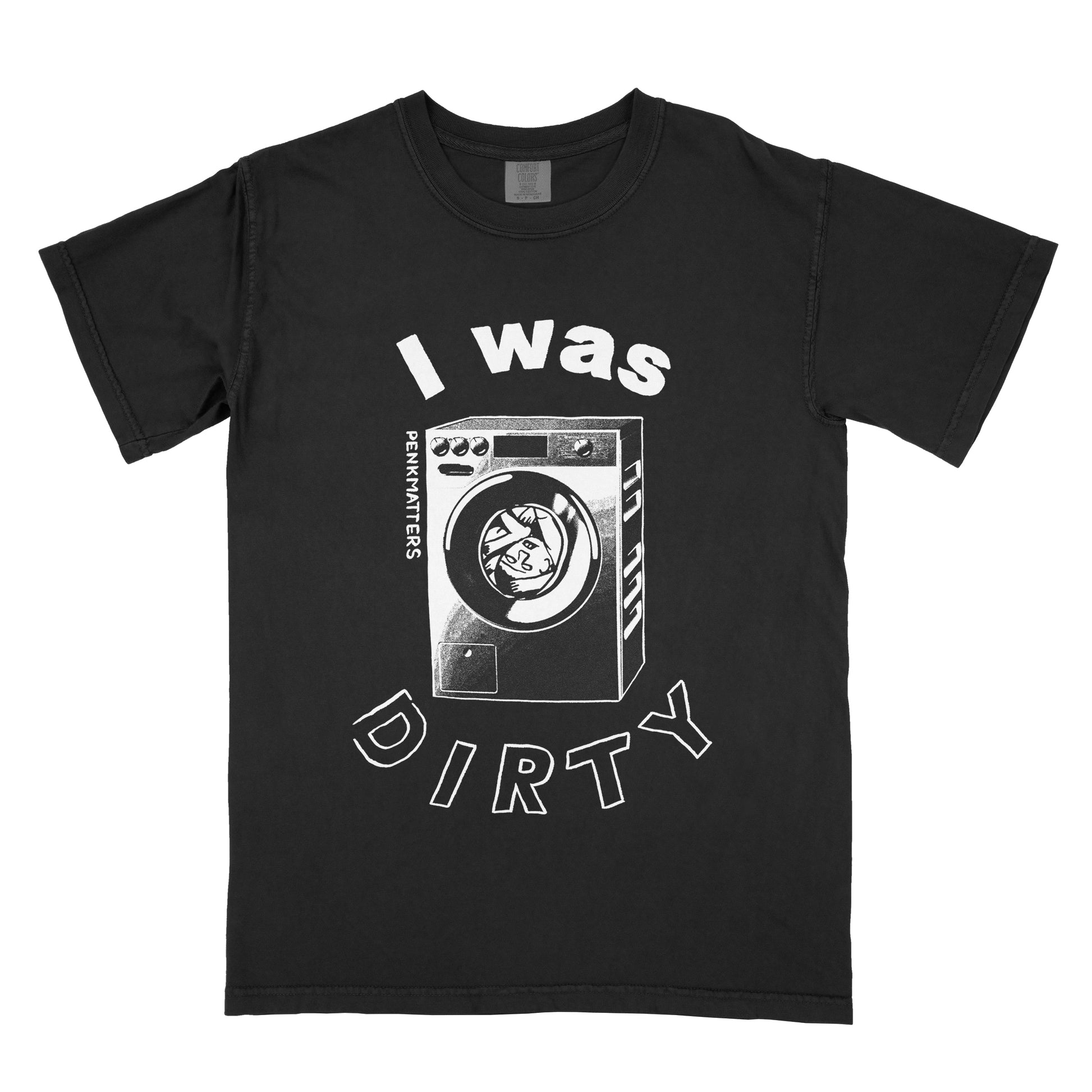&quot;I Was Dirty&quot; T-Shirt